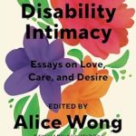 Transformative Perspectives on Love and Care: A Review of Disability Intimacy: Essays on Love, Care, and Desire