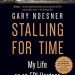 An Unforgettable Journey into Crisis Management: Stalling for Time: My Life as an FBI Hostage Negotiator An Unforgettable Journey into Crisis Management: Stalling for Time: My Life as an FBI Hostage Negotiator