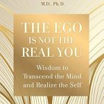 Discover Profound Insights: The Ego Is Not the Real You – Wisdom to Transcend the Mind and Realize the Self