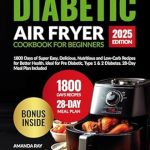 Transform Your Health: A Comprehensive Review of ‘Diabetic Air Fryer Cookbook for Beginners: 1800 Days of Super Easy, Delicious, Nutritious and Low-Carb Recipes for Better Health’