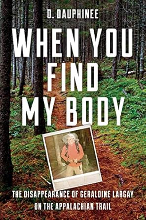 An Unforgettable Journey of Mystery: A Review of *When You Find My Body: The Disappearance of Geraldine Largay on the Appalachian Trail*