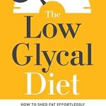 Discover the Secrets to Effortless Fat Loss: A Comprehensive Review of ‘The Low Glycal Diet: How to Shed Fat Effortlessly Without Being Hungry or Cutting Out Carbs’