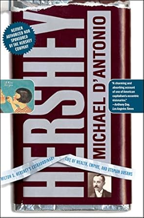An Inspiring Journey Through Success: Hershey: Milton S. Hershey’s Extraordinary Life of Wealth, Empire, and Utopian Dreams