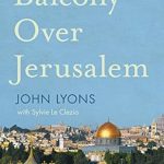 An Eye-Opening Journey Through Conflict: Balcony Over Jerusalem: A Middle East Memoir – Israel, Palestine and Beyond