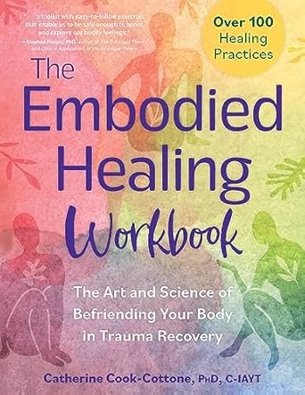 Transform Your Trauma Journey: A Comprehensive Review of The Embodied Healing Workbook: The Art and Science of Befriending Your Body in Trauma Recovery; Over 100 Healing Practices
