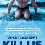 Unlock Your Inner Resilience: A Review of ‘What Doesn’t Kill Us: How Freezing Water, Extreme Altitude, and Environmental Conditioning Will Renew Our Lost Evolutionary Strength’ Unlock Your Inner Resilience: A Review of ‘What Doesn’t Kill Us: How Freezing Water, Extreme Altitude, and Environmental Conditioning Will Renew Our Lost Evolutionary Strength’