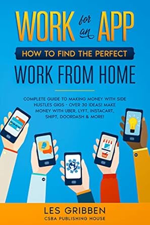 Unlock Your Earning Potential: A Comprehensive Review of ‘Work for an App: How to Find the Perfect Work from Home – Complete Guide to Making Money with Side Hustles Gigs – Over 30 Ideas! Make Money with Uber, Lyft, Instacart, Shipt, Doordash & More!’