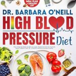 Transform Your Health: A Comprehensive Review of Dr. Barbara O’Neill High Blood Pressure Diet: Your Step-by-Step Guide to Lower Hypertension & Improve Heart Health with Dr. O’Neill’s Recommended Foods. BONUS: 90-Day Meal Plan + Grocery List