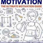Transform Your Journey: A Comprehensive Review of ‘Weight Loss Motivation: The Ultimate Motivation Guide: Weight Loss, Health, Fitness and Nutrition – Lose Weight and Feel Great!’