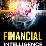 Unlock Your Financial Success: A Comprehensive Review of ‘Financial Intelligence for New Entrepreneurs: Ultimate Beginners Guidebook to Help Improve Your Money Thinking and Mental Wealth to Be Ready for Challenging Business Circumstances’