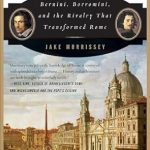 An Insightful Exploration of Architectural Brilliance: The Genius in the Design: Bernini, Borromini, and the Rivalry That Transformed Rome