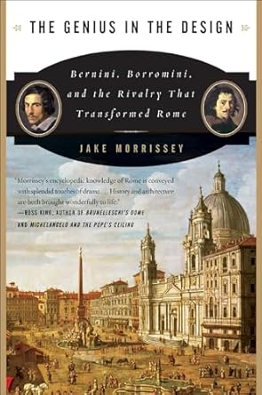 An Insightful Exploration of Architectural Brilliance: The Genius in the Design: Bernini, Borromini, and the Rivalry That Transformed Rome