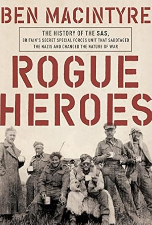 Uncover the Thrilling Legacy of Elite Warfare in ‘Rogue Heroes: The History of the SAS, Britain’s Secret Special Forces Unit That Sabotaged the Nazis and Changed the Nature of War’