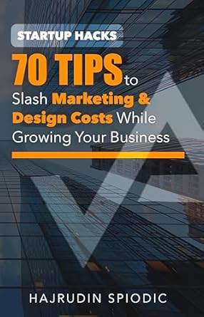 Discover Essential Strategies in ‘Startup Hacks: 70 Tips to Slash Marketing & Design Costs While Growing Your Business’ – A Must-Read for Aspiring Entrepreneurs!