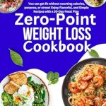 Transform Your Health with Delicious Recipes: Zero Point Weight Loss Cookbook – Enjoy Flavorful, Simple Recipes and a 30-Day Feast Plan Without Counting Calories!
