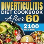Transform Your Digestive Health: A Comprehensive Review of ‘Diverticulitis Diet After 60: Over 2100 Days of Healthy & High-Fiber Recipes to Prevent Flare-Ups and Boost Your Digestive Health – Includes a Custom 31-Day Meal Plan for Seniors + 3 Bonuses’