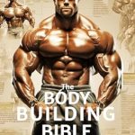 Unleash Your Potential: A Comprehensive Review of The Bodybuilding Bible: Expert Strategies and Techniques for Effective Bodybuilding: Includes Routines, Splits, Hypertrophy, Nutrition, Steroids and SARMs, … (The Bodybuilding Library Book 4)