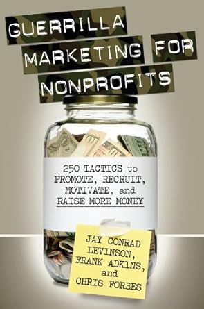 Unlocking Success: A Must-Read Review of Guerrilla Marketing for Nonprofits: 250 Tactics to Promote, Motivate, and Raise More Money