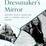 Discover the Hidden Truths in ‘The Dressmaker’s Mirror: Sudden Death, Genetics, and a Jewish Family’s Secret’ – A Gripping Review You Can’t Miss!
