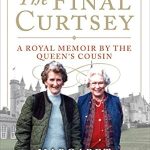 Unveiling Royal Secrets: A Captivating Review of The Final Curtsey: A Royal Memoir by the Queen’s Cousin
