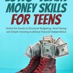 Discover the Ultimate Guide to Financial Freedom: Essential Money Skills For Teens Made Simple – How Teens Can Master Money Management and Build Wealth Stress-Free (What They Didn’t Teach You In School)