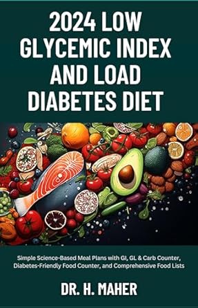 Unlock Better Health: A Comprehensive Review of the 2024 Low Glycemic Index and Load Diabetes Diet: Simple Science-Based Meal Plans with GI, GL & Carb Counter, Diabetes-Friendly Food Counter, and Comprehensive Food Lists