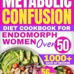 Unlock Your Best Self: A Comprehensive Review of the Metabolic Confusion Diet Cookbook for Endomorph Women Over 50: 1000+ Days of Ingenious Carb-Cycling Strategies for Powerful Weight Loss and Enhanced Metabolic Health | 56-Day Meal Plan Included