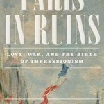 Discover the Heartfelt Journey of Art and Emotion in ‘Paris in Ruins: Love, War, and the Birth of Impressionism’ – A Must-Read Review
