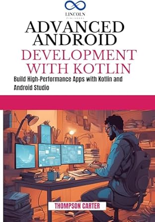 Unlock Your App Development Potential: A Comprehensive Review of ADVANCED ANDROID DEVELOPMENT WITH KOTLIN: Build High-Performance Apps with Kotlin and Android Studio