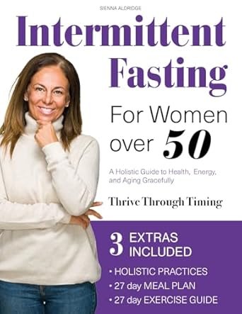 Transform Your Health: A Comprehensive Review of ‘Intermittent Fasting for Women Over 50: A Holistic Guide to Health, Energy, and Aging Gracefully’