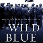 An Unforgettable Journey Through Courage: The Wild Blue: The Men and Boys Who Flew the B-24s Over Germany 1944-1945 An Unforgettable Journey Through Courage: The Wild Blue: The Men and Boys Who Flew the B-24s Over Germany 1944-1945