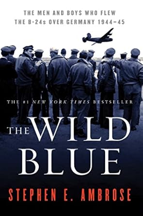 An Unforgettable Journey Through Courage: The Wild Blue: The Men and Boys Who Flew the B-24s Over Germany 1944-1945