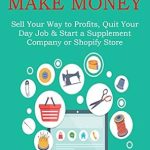Unlock Your Entrepreneurial Potential: A Comprehensive Review of ‘SELL TO MAKE MONEY: Sell Your Way to Profits, Quit Your Day Job & Start a Supplement Company or Shopify Store from Amazon’