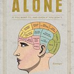 Discover the Freedom of Solitude: A Comprehensive Review of ‘How to Be Alone: If You Want To, and Even If You Don’t’