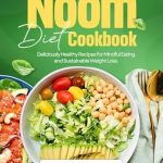 Transform Your Health Journey: A Comprehensive Review of the Noom Diet Cookbook: Deliciously Healthy Recipes for Mindful Eating and Sustainable Weight Loss