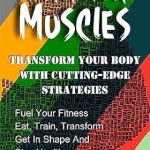 Unlock Your Potential: A Comprehensive Review of ‘Master Your Muscles: Transform Your Body with Cutting-edge Strategies’ (Holistic Health Revolution Book 1)