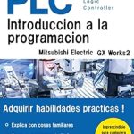 Essential Guide for New Programmers: PROGRAMACIÓN BÁSICA DE PLC PARA PRINCIPIANTES (Mitsubishi Electric GX Works2) (Programación Mitsubishi Electric Serie I nº 1) – A Must-Read for Aspiring Automation Experts! Essential Guide for New Programmers: PROGRAMACIÓN BÁSICA DE PLC PARA PRINCIPIANTES (Mitsubishi Electric GX Works2) (Programación Mitsubishi Electric Serie I nº 1) – A Must-Read for Aspiring Automation Experts!