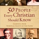 Discover Timeless Wisdom: A Review of 50 People Every Christian Should Know – Learning from Spiritual Giants of the Faith Discover Timeless Wisdom: A Review of 50 People Every Christian Should Know – Learning from Spiritual Giants of the Faith