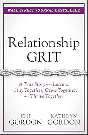 Discover the Transformative Power of Love: A Review of ‘Relationship Grit: A True Story with Lessons to Stay Together, Grow Together, and Thrive Together’ by Jon Gordon