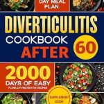 Transform Your Health with This Must-Have Guide: Diverticulitis Cookbook After 60: Over 2000 Days of Easy, Flare-Up Preventive Recipes | Featuring a 90-Day Meal Plan, Daily Mental Health Tips, and Supplement Guide