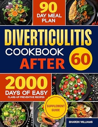 Transform Your Health with This Must-Have Guide: Diverticulitis Cookbook After 60: Over 2000 Days of Easy, Flare-Up Preventive Recipes | Featuring a 90-Day Meal Plan, Daily Mental Health Tips, and Supplement Guide