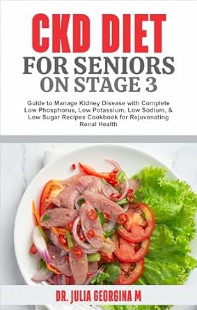 Transform Your Health: A Comprehensive Review of ‘CKD DIET FOR SENIORS ON STAGE 3: Guide to Manage Kidney Disease with Complete Low Phosphorus, Low Potassium, Low Sodium, & Low Sugar Recipes Cookbook for Rejuvenating Renal Health’