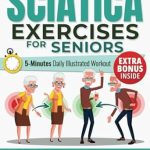 Unlock Pain Relief: A Comprehensive Review of ‘Sciatica Exercises for Seniors: 5-Minute Daily Illustrated Workout (Exercises for Seniors: Staying Fit at Any Age)’