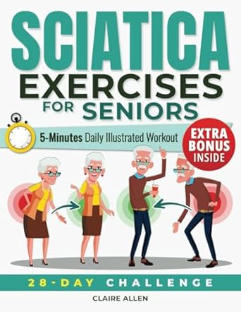 Unlock Pain Relief: A Comprehensive Review of ‘Sciatica Exercises for Seniors: 5-Minute Daily Illustrated Workout (Exercises for Seniors: Staying Fit at Any Age)’