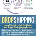 Unlock Your E-Commerce Potential: A Comprehensive Review of ‘Dropshipping: Advanced Strategies to Help You Make Even More Money in Your Dropshipping Business’ with Secret Hints and Tips to Accelerate Your Journey to a Six-Figure Online Income Lifestyle