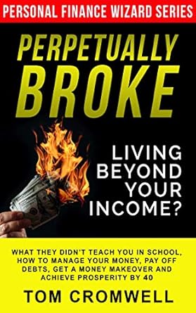 Unlock Financial Freedom: A Comprehensive Review of ‘Perpetually Broke – Living Beyond Your Income: What They Didn’t Teach You in School, How to Manage Your Money, Pay Off Debts, Get a Money Makeover and … Prosperity by 40 (Personal Finance Wizard)’