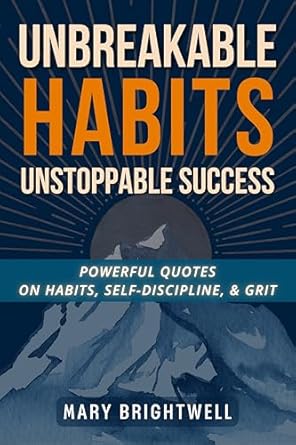 Transform Your Life: A Must-Read Review of ‘Unbreakable Habits, Unstoppable Success: Powerful Quotes on Habits, Self-Discipline & Grit’