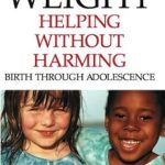 Discover the Secrets to Healthy Weight Management: A Review of Your Child’s Weight: Helping Without Harming