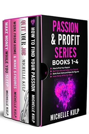 Discover the Secrets to Financial Freedom: A Comprehensive Review of the Passion & Profit Series: Books 1-4: How to Find Your Passion, Quit Your Job and Follow Your Dreams, Work From Home and Make Six Figures, Make Money While You Sleep