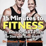 Transform Your Health in Just 15 Minutes: A Comprehensive Review of ’15 Minutes to Fitness: Dr. Ben’s SMaRT Plan for Diet and Total Health’